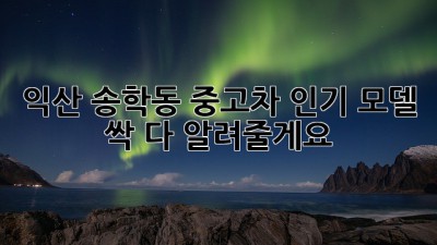 익산 송학동 중고차, 인기 모델 싹 다 알려줄게요! 🚗💨